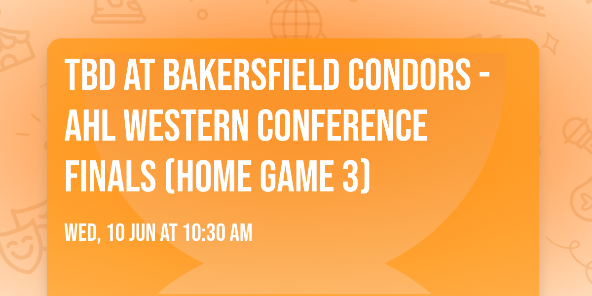 TBD at Bakersfield Condors - AHL Western Conference Finals (Home Game 3)