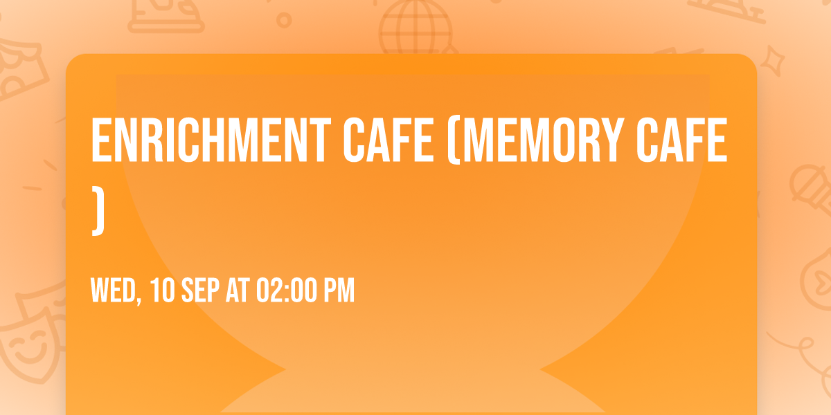 Enrichment Cafe (Memory Cafe)
