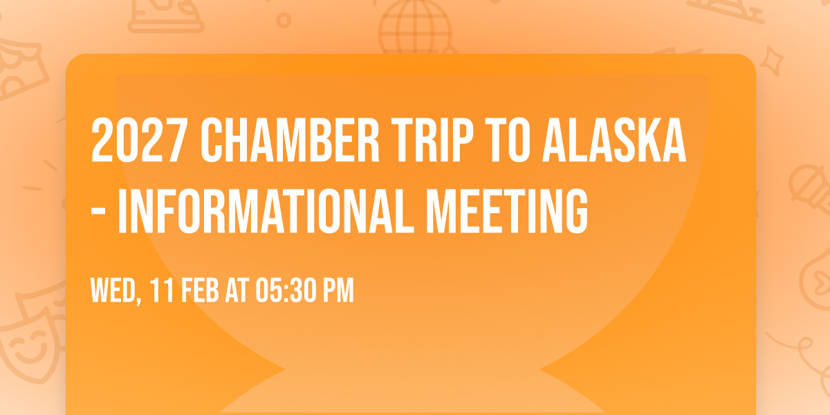 2027 Chamber Trip to ALASKA - Informational Meeting