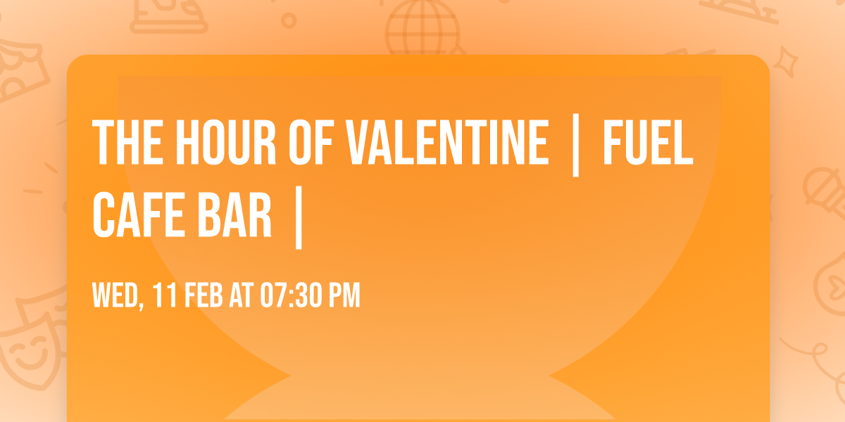 The Hour of Valentine | Fuel Cafe Bar | 