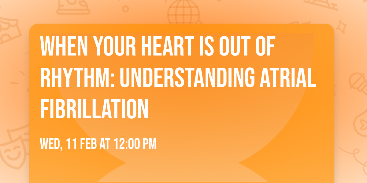 When Your Heart is Out of Rhythm: Understanding Atrial Fibrillation