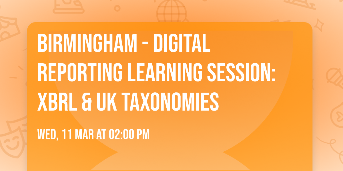 Birmingham - Digital Reporting Learning Session: XBRL & UK Taxonomies