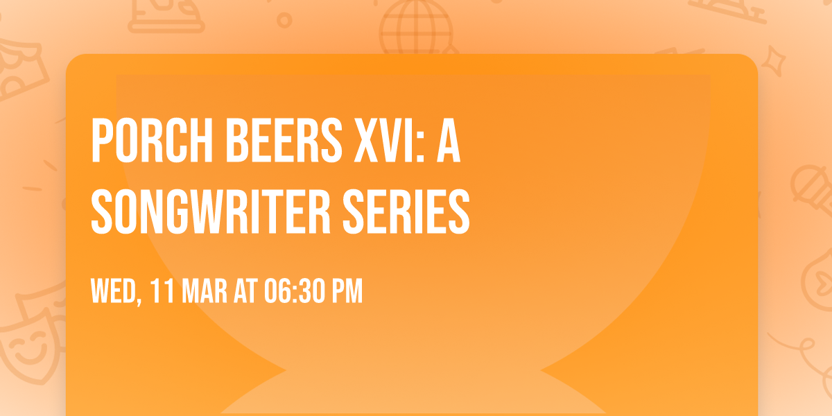 PORCH BEERS XVI: a songwriter series