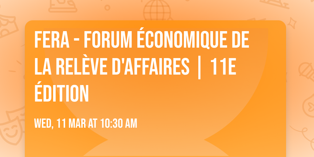 FERA - Forum \u00e9conomique de la rel\u00e8ve d'affaires |  11e \u00e9dition