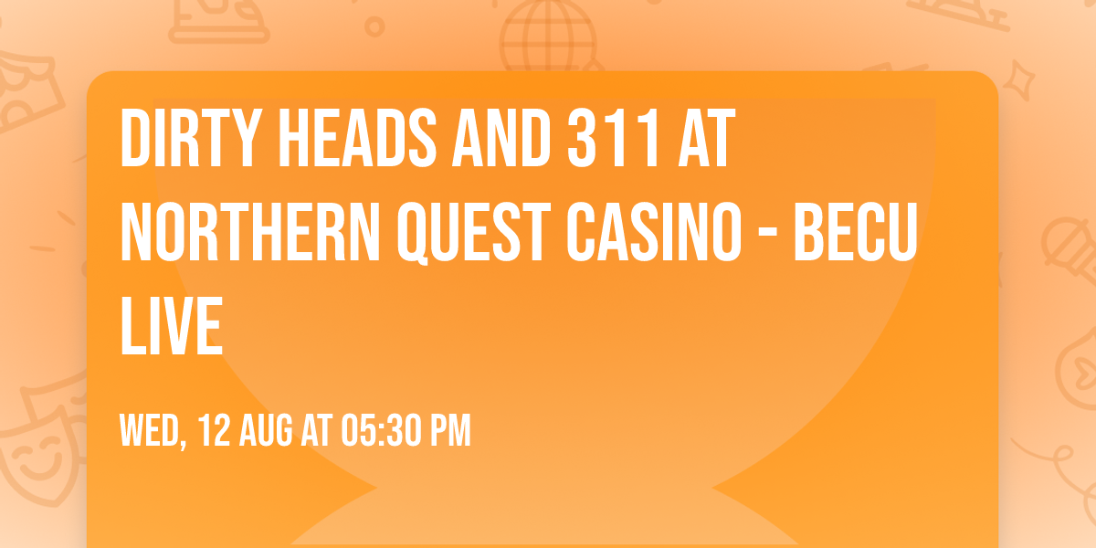 Dirty Heads and 311 at Northern Quest Casino - BECU Live