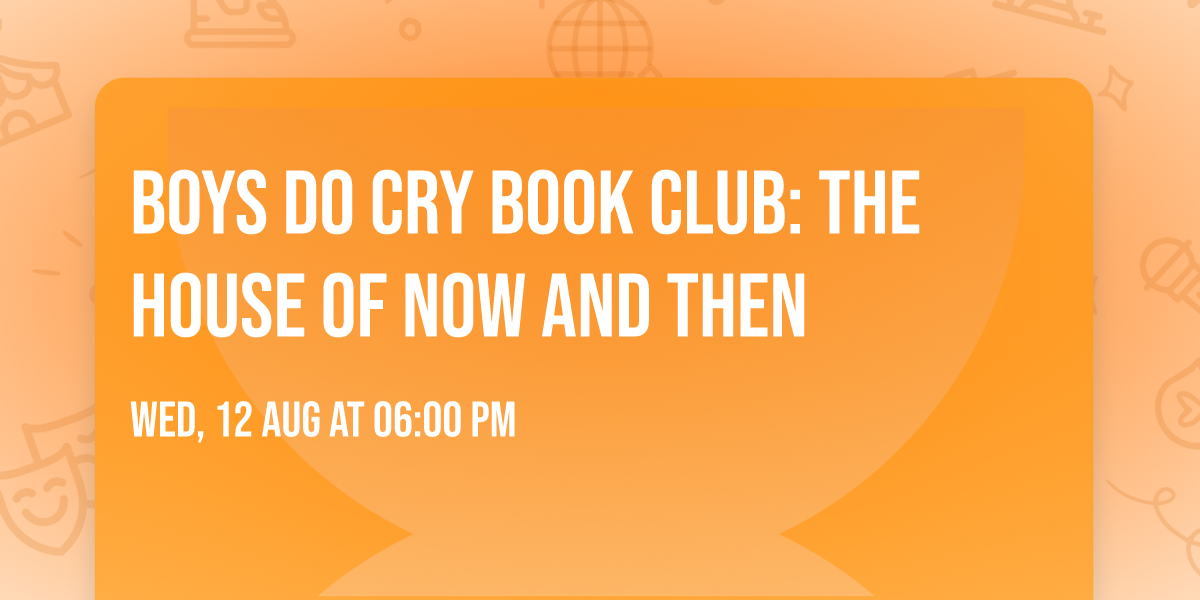Boys Do Cry Book Club: The House of Now and Then