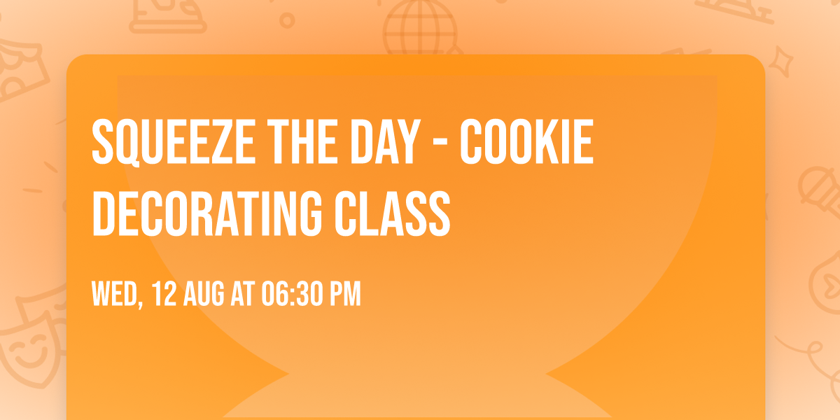 Squeeze the Day - Cookie Decorating Class 