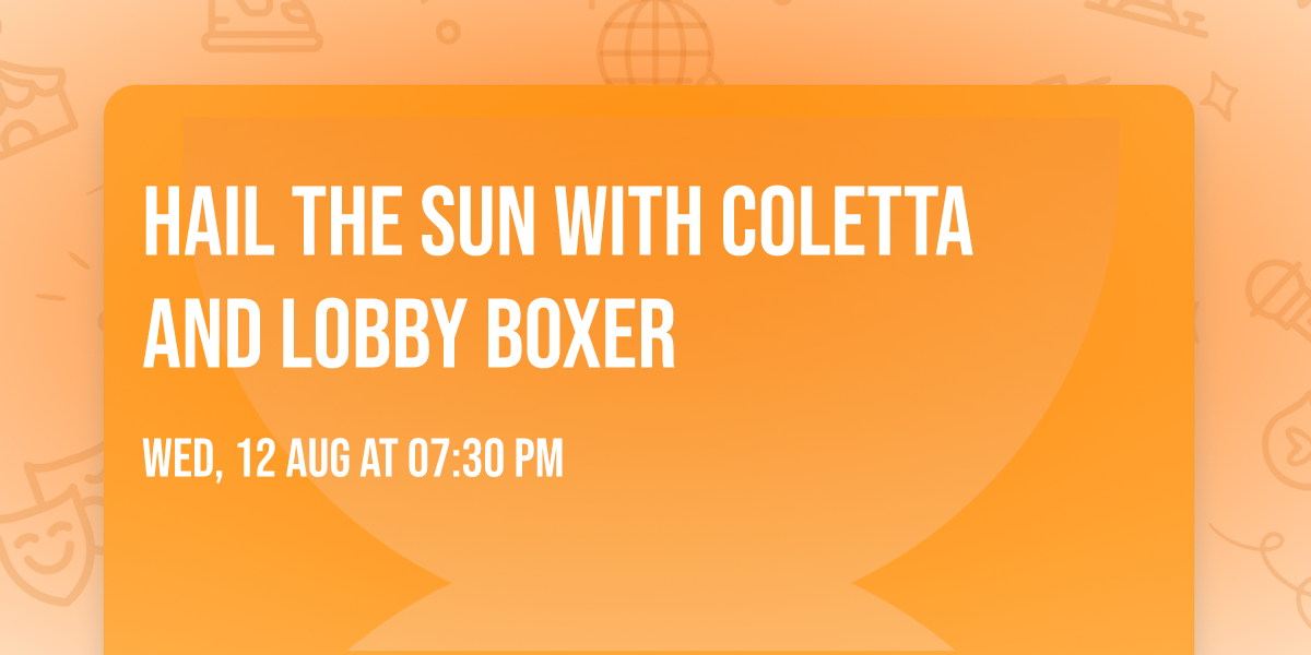Hail the Sun with Coletta and Lobby Boxer