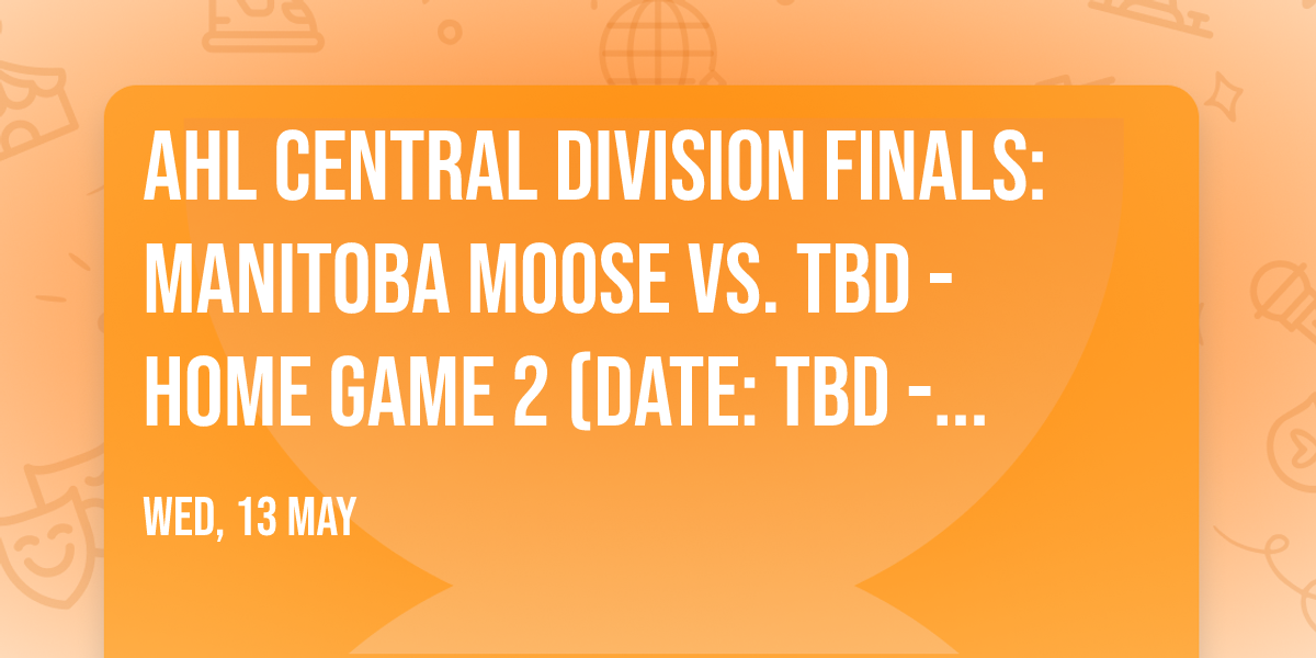 AHL Central Division Finals: Manitoba Moose vs. TBD - Home Game 2 (Date: TBD - If Necessary)