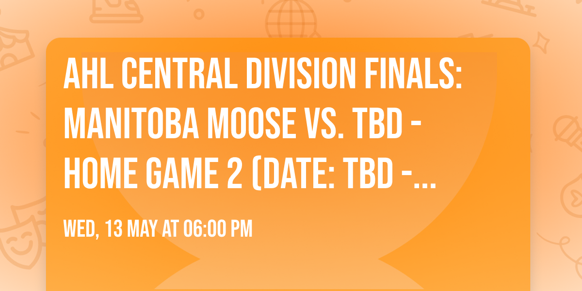 AHL Central Division Finals: Manitoba Moose vs. TBD - Home Game 2 (Date: TBD - If Necessary)
