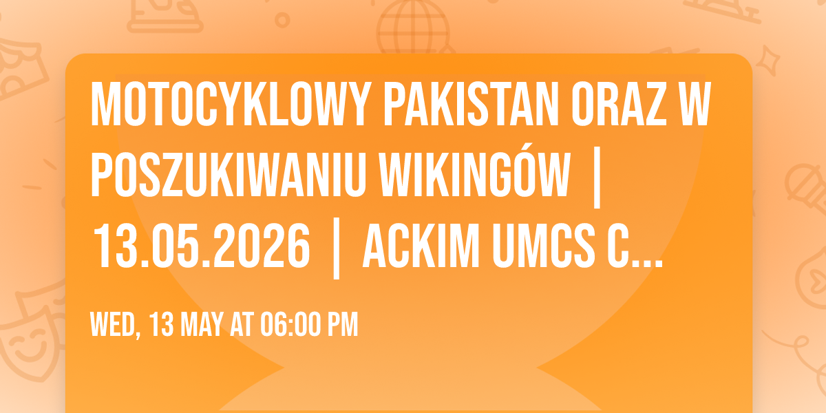 Motocyklowy Pakistan oraz W Poszukiwaniu Wiking\u00f3w | 13.05.2026 | ACKiM UMCS Chatka \u017baka