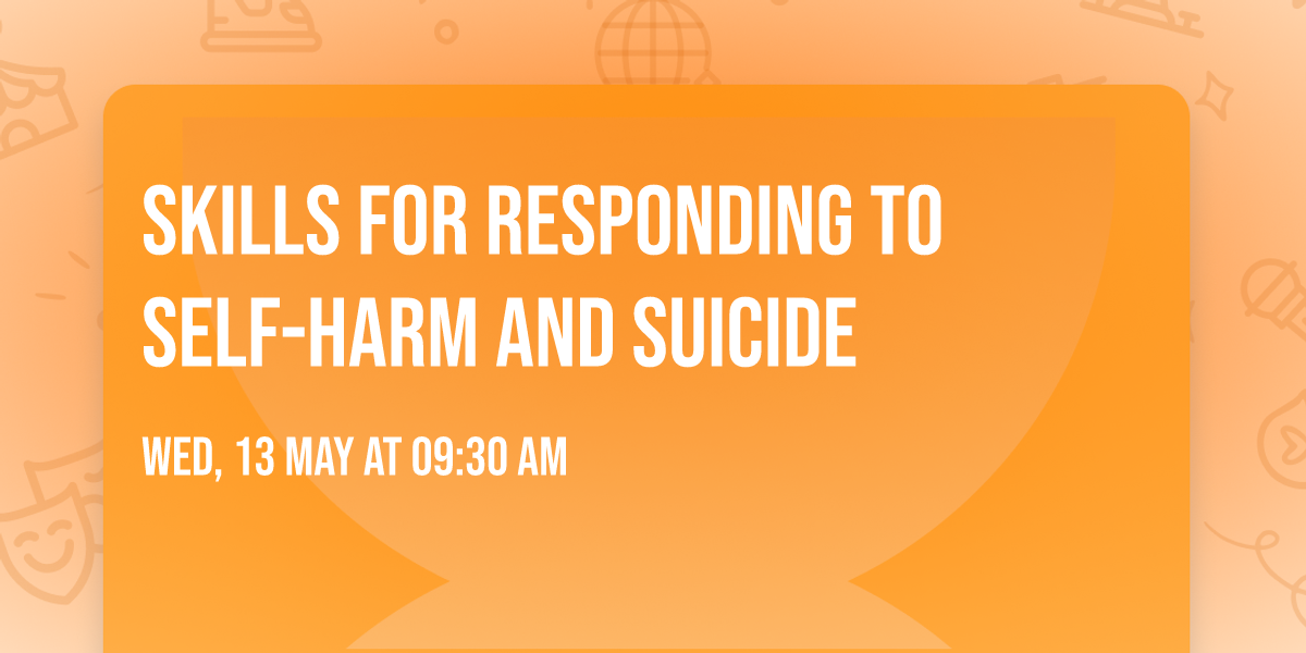Skills for responding to self-harm and suicide