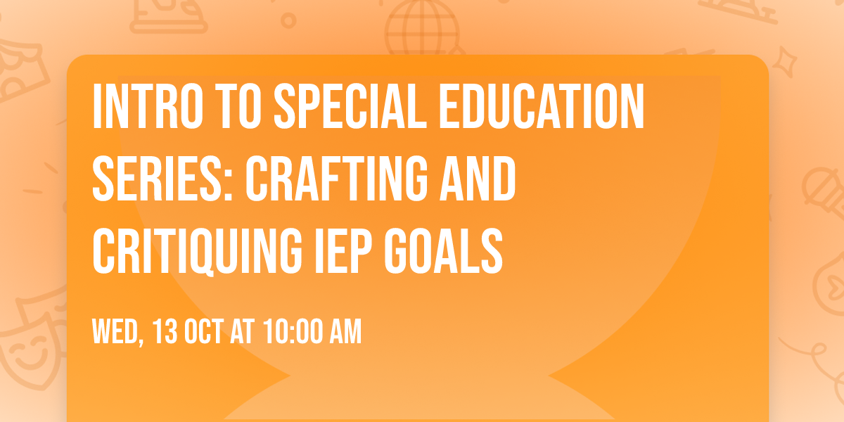 Intro to Special Education Series: Crafting and Critiquing IEP Goals