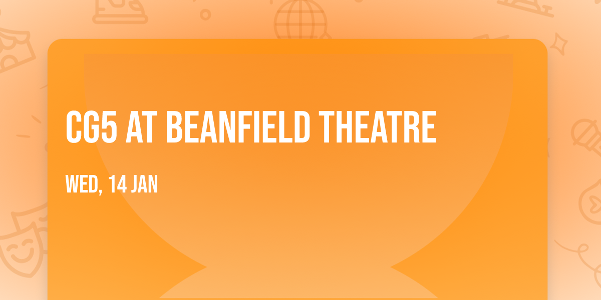 CG5 at Beanfield Theatre