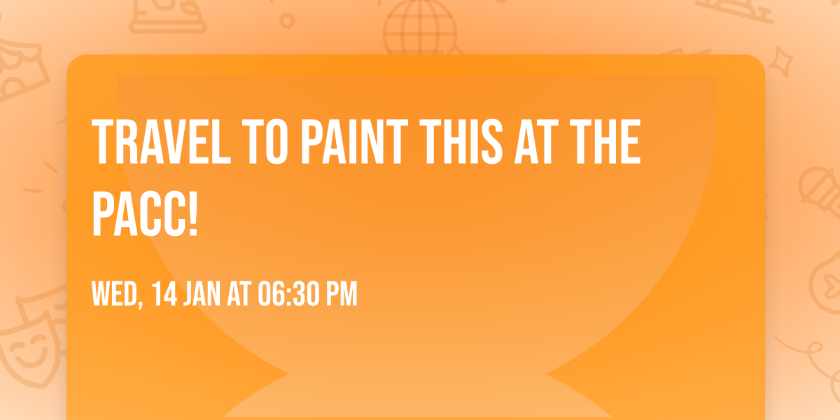 TRAVEL to paint this at the PACC!