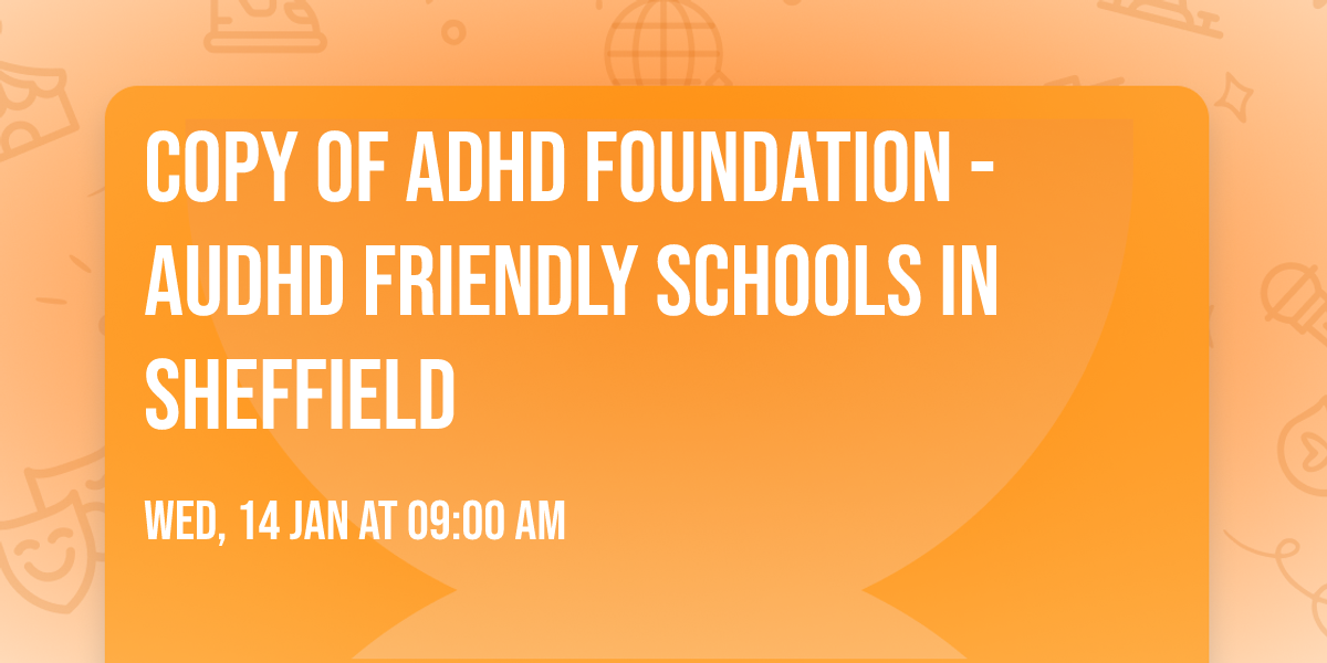 Copy of ADHD Foundation - AuDHD Friendly schools in Sheffield