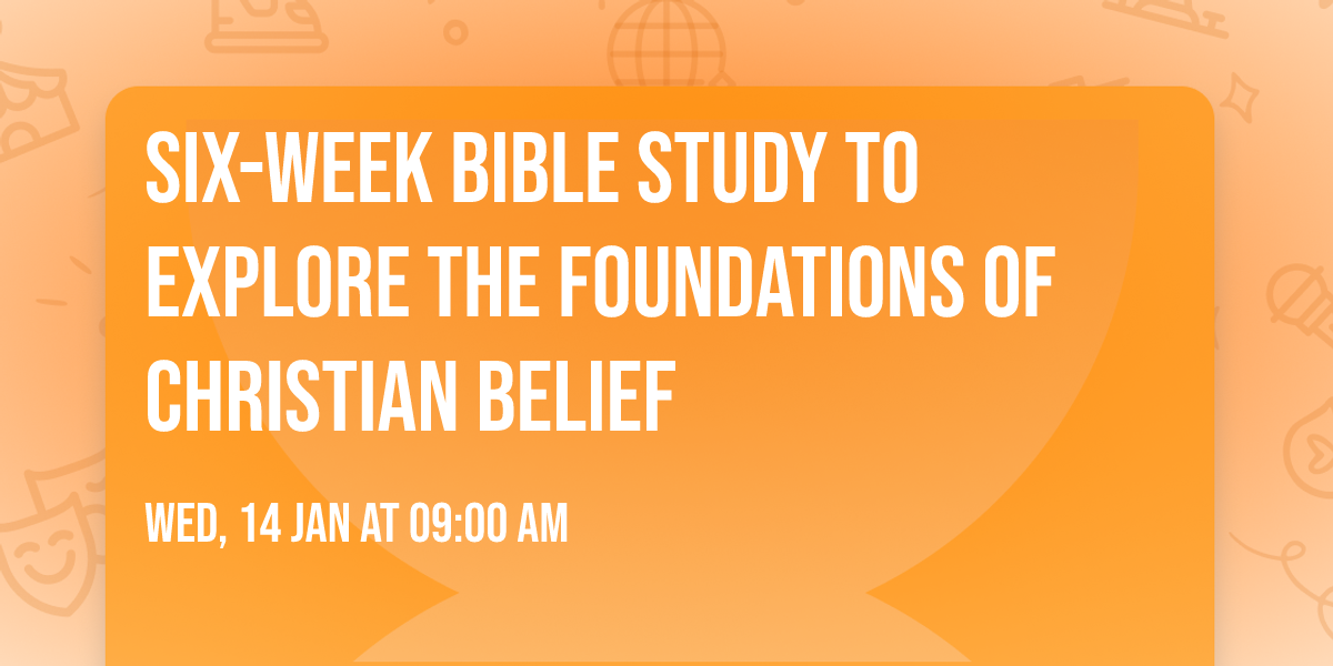 SIX-WEEK BIBLE STUDY TO EXPLORE THE FOUNDATIONS OF CHRISTIAN BELIEF