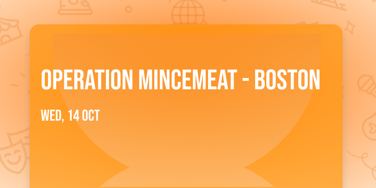 Operation Mincemeat - Boston