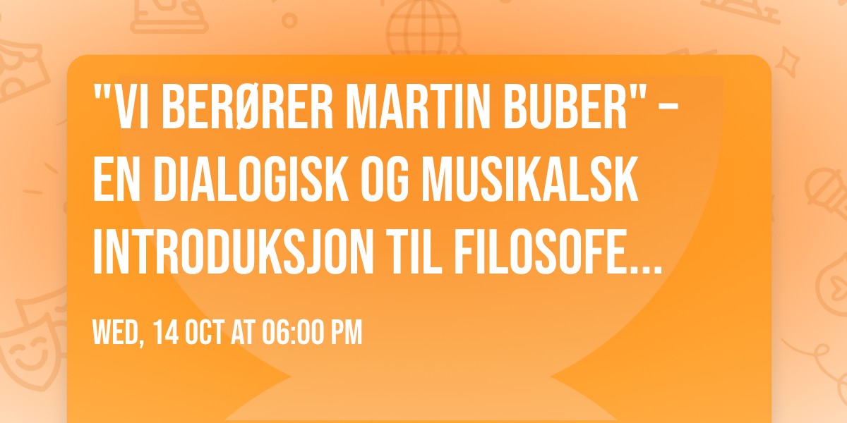 "Vi ber\u00f8rer Martin Buber" \u2013 En dialogisk og musikalsk introduksjon til filosofen Martin Buber