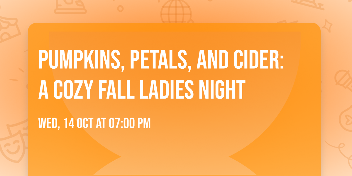 Pumpkins, Petals, and Cider: A Cozy Fall Ladies Night