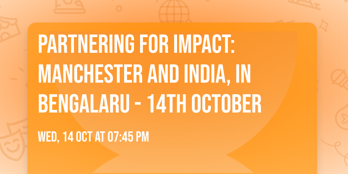 Partnering for Impact: Manchester and India, in Bengalaru - 14th October