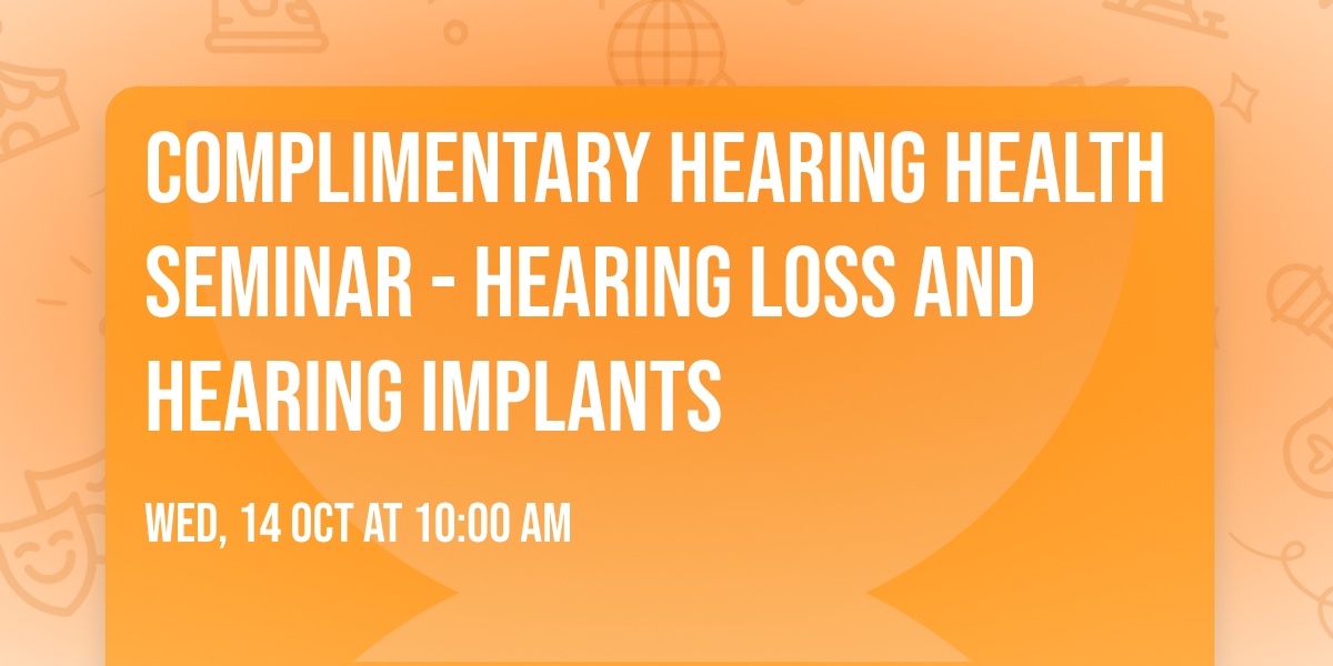Complimentary Hearing Health Seminar - Hearing Loss and Hearing Implants 