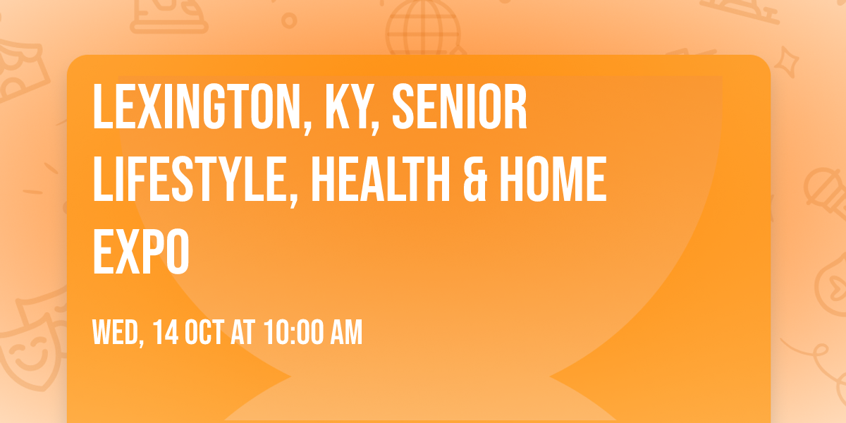 LEXINGTON, KY, SENIOR LIFESTYLE, HEALTH & HOME EXPO