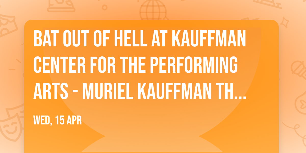 Bat Out Of Hell at Kauffman Center for the Performing Arts - Muriel Kauffman Theatre