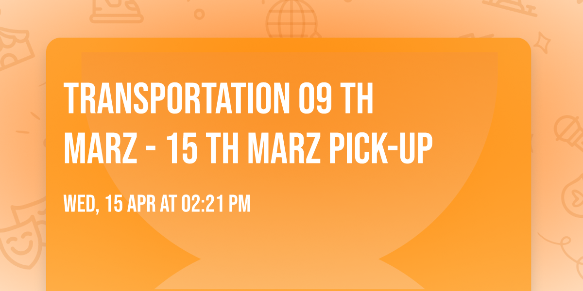 Transportation  09  th   Marz - 15  th Marz  Pick-Up