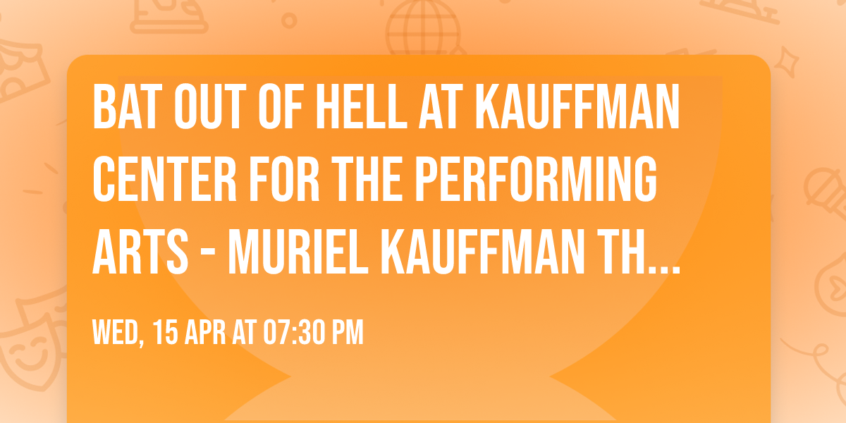 Bat Out Of Hell at Kauffman Center for the Performing Arts - Muriel Kauffman Theatre