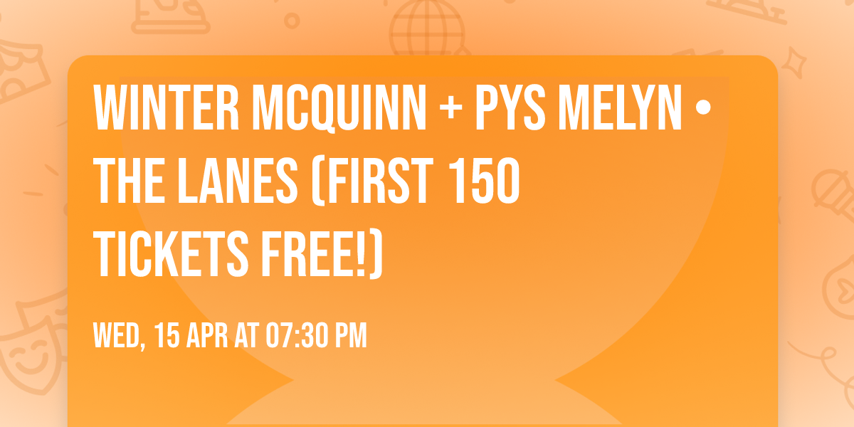 Winter McQuinn + Pys Melyn \u2022 The Lanes (First 150 tickets FREE!)