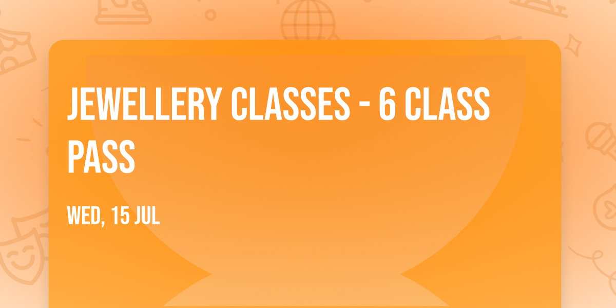 Jewellery Classes - 6 Class Pass