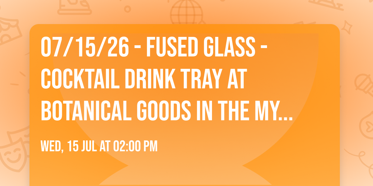 07\/15\/26 - Fused Glass - Cocktail Drink Tray at Botanical Goods in the Myrtle Beach Mall