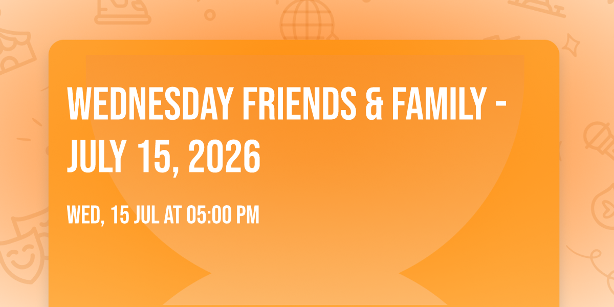 Wednesday Friends & Family - July 15, 2026