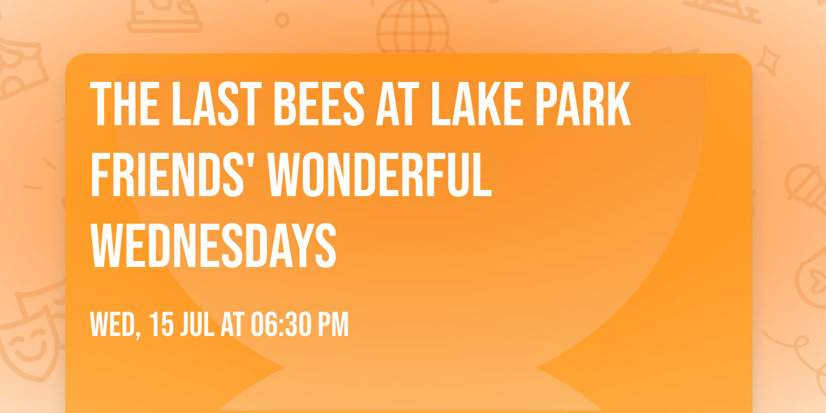 The Last Bees at Lake Park Friends' Wonderful Wednesdays