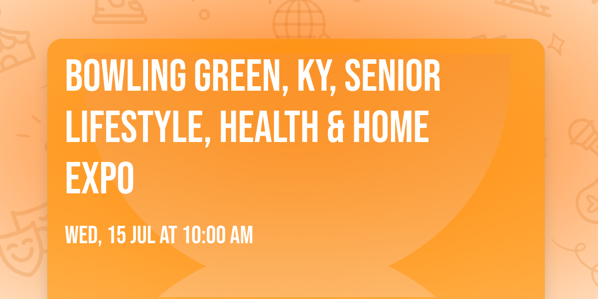 BOWLING GREEN, KY, SENIOR LIFESTYLE, HEALTH & HOME EXPO