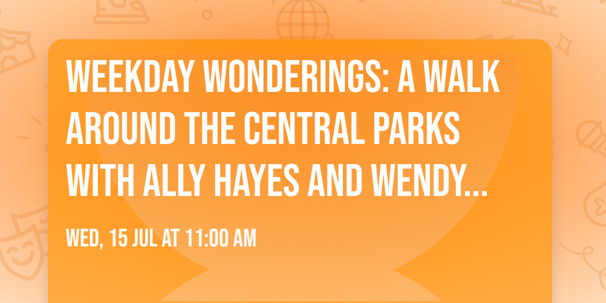 Weekday Wonderings: A Walk around the Central Parks with Ally Hayes and Wendy Stokes