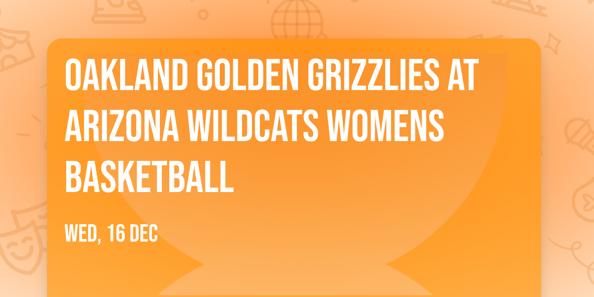 Oakland Golden Grizzlies at Arizona Wildcats Womens Basketball
