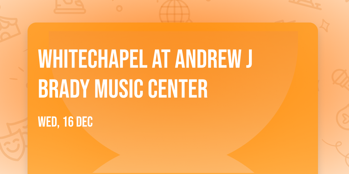 Whitechapel at Andrew J Brady Music Center