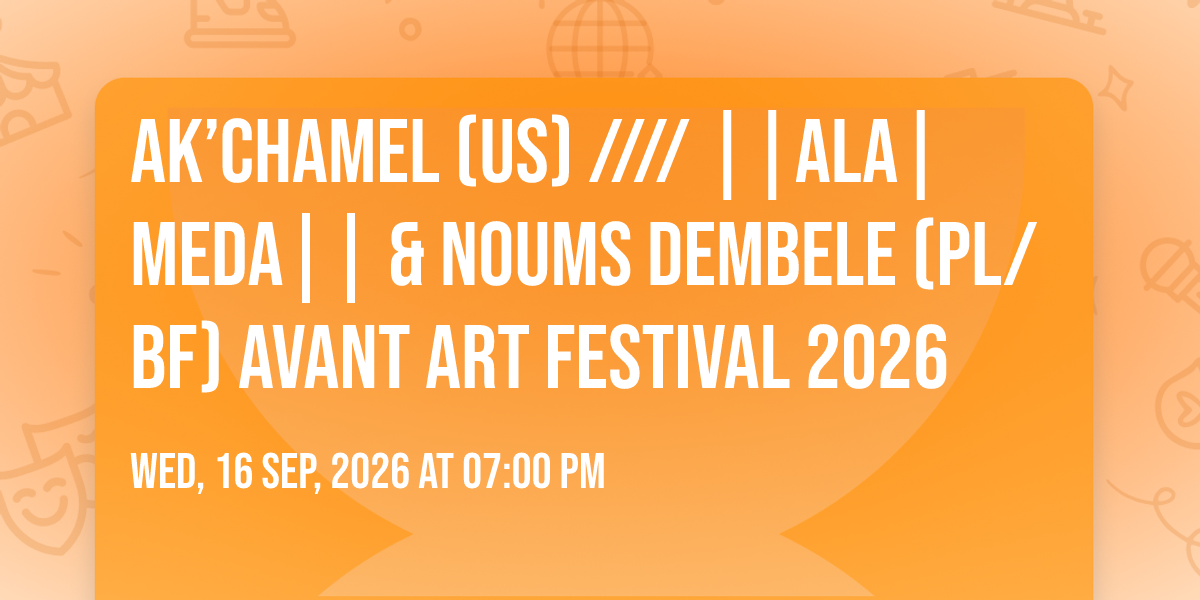 Ak\u2019Chamel (US) \/\/\/\/ ||ALA|MEDA|| & Noums Dembele (PL\/BF) Avant Art Festival 2026