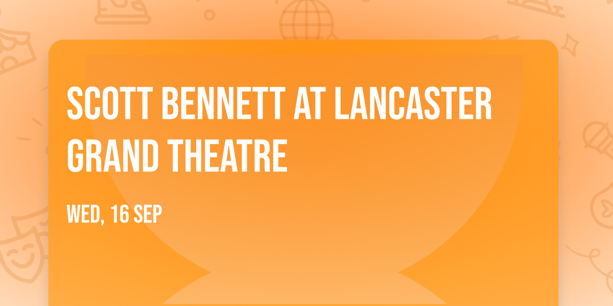 Scott Bennett at Lancaster Grand Theatre
