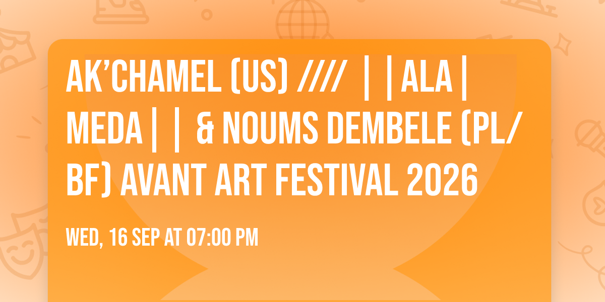 Ak\u2019Chamel (US) \/\/\/\/ ||ALA|MEDA|| & Noums Dembele (PL\/BF) Avant Art Festival 2026