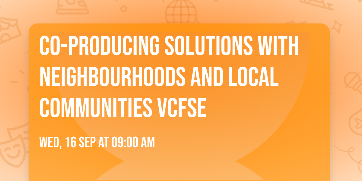Co-Producing Solutions with Neighbourhoods and Local Communities VCFSE