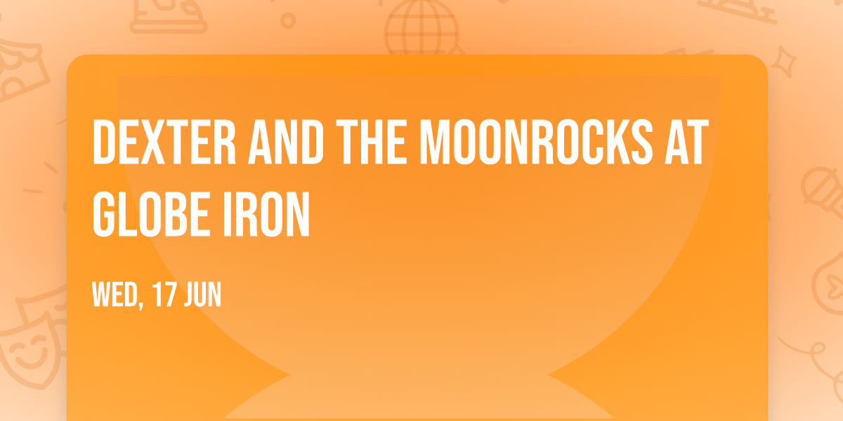 Dexter and the Moonrocks at Globe Iron