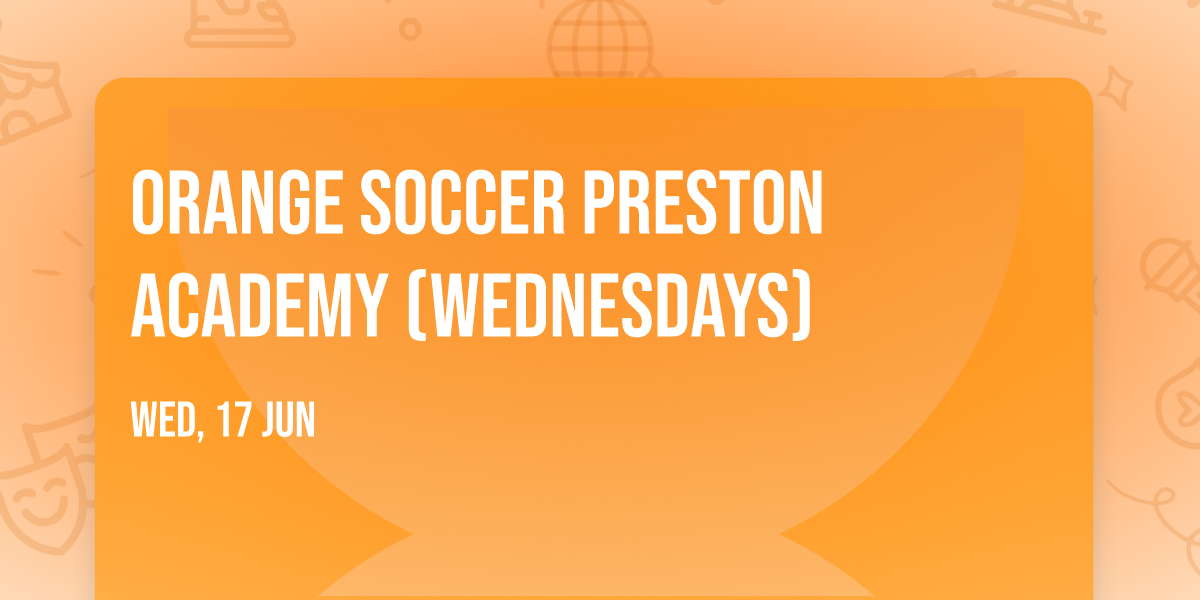 Orange Soccer Preston Academy (Wednesdays) \ud83e\udde1\u26bd\ufe0f