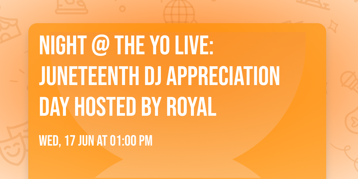 Night @ The Yo LIVE: JUNETEENTH DJ Appreciation Day Hosted by Royal
