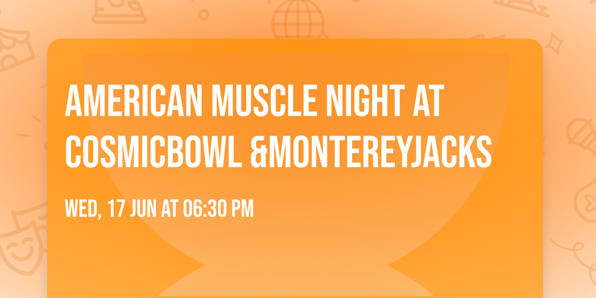 AMERICAN MUSCLE NIGHT at CosmicBowl &MontereyJacks