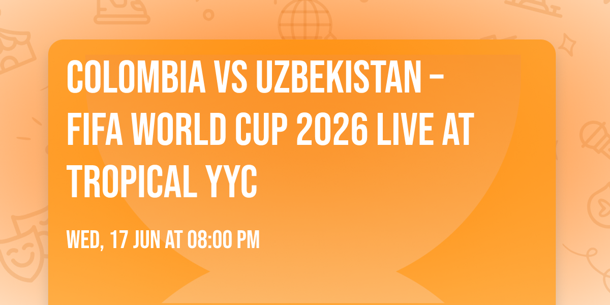 Colombia vs Uzbekistan \u2013 FIFA World Cup 2026 Live at Tropical YYC