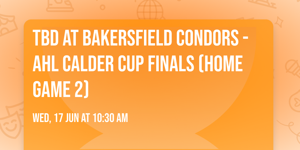 TBD at Bakersfield Condors - AHL Calder Cup Finals (Home Game 2)