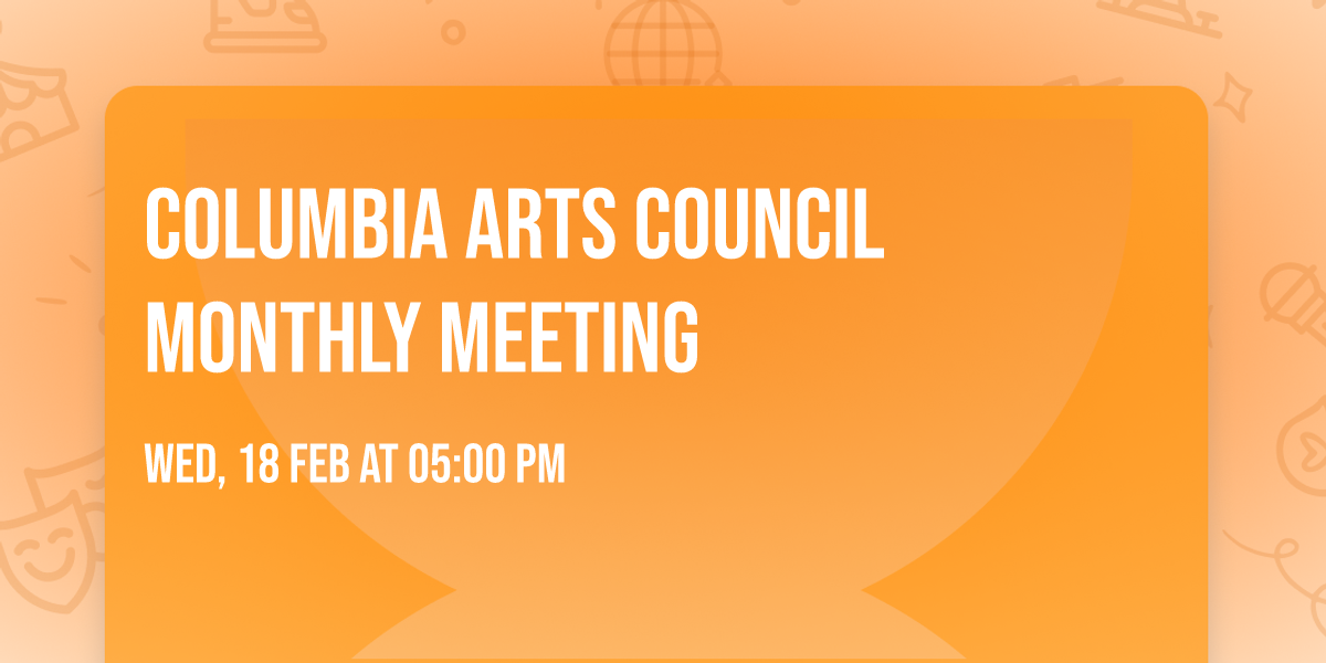 COLUMBIA ARTS COUNCIL Monthly Meeting